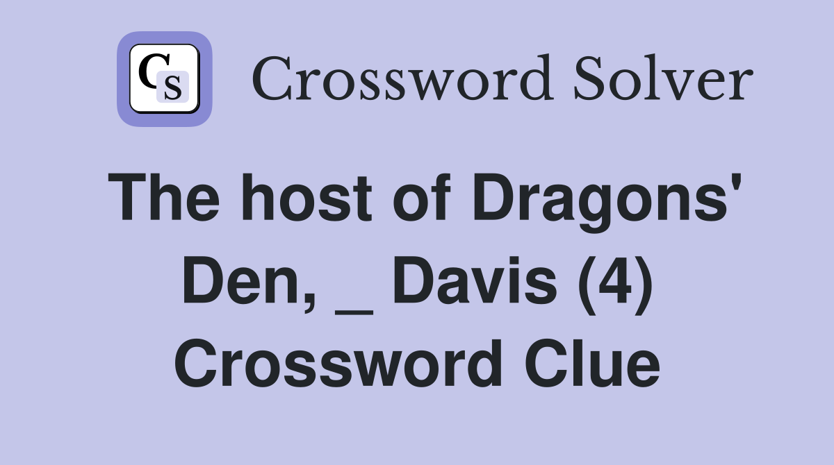 The host of Dragons' Den, _ Davis (4) - Crossword Clue Answers